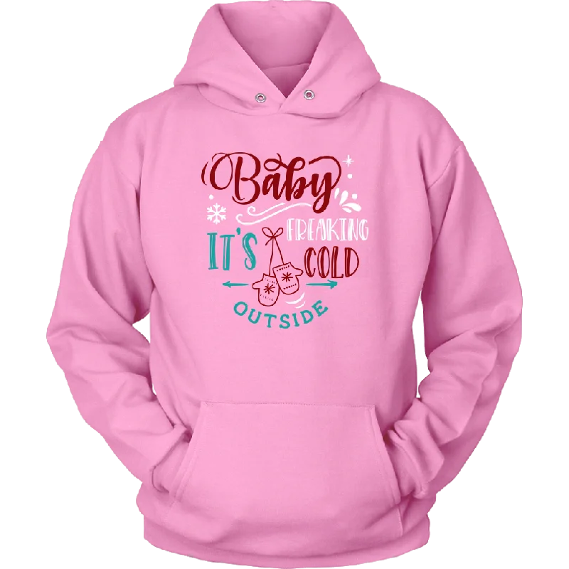 BABY IT'S FREAKING COLD OUTSIDE Unisex Hoodie, 7 color choices