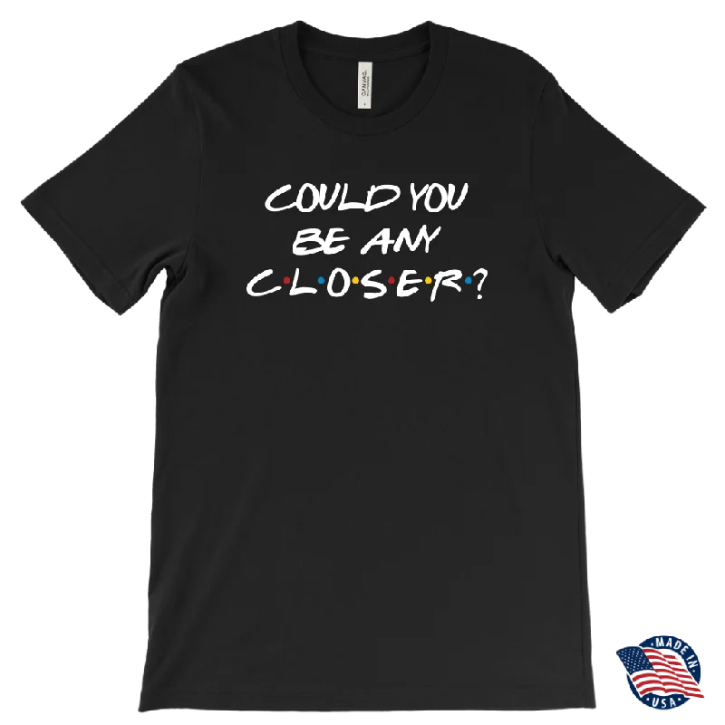 Could You BE Any Closer? Social Distancing Friends T-Shirt Men's, Women's and Unisex