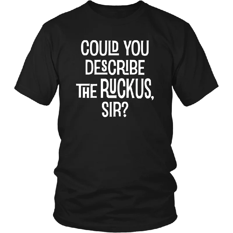 Could You Describe the Ruckus, Sir? Unisex T-Shirt