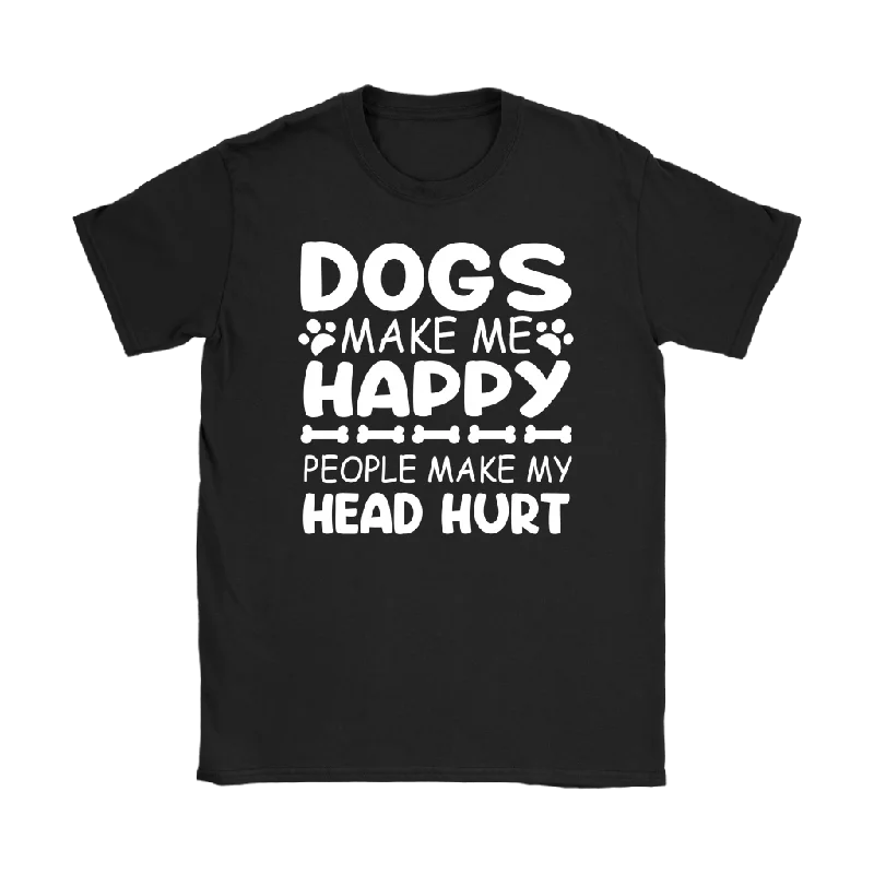 Dogs Make Me Happy, People Make My Head Hurt Women's T-Shirt