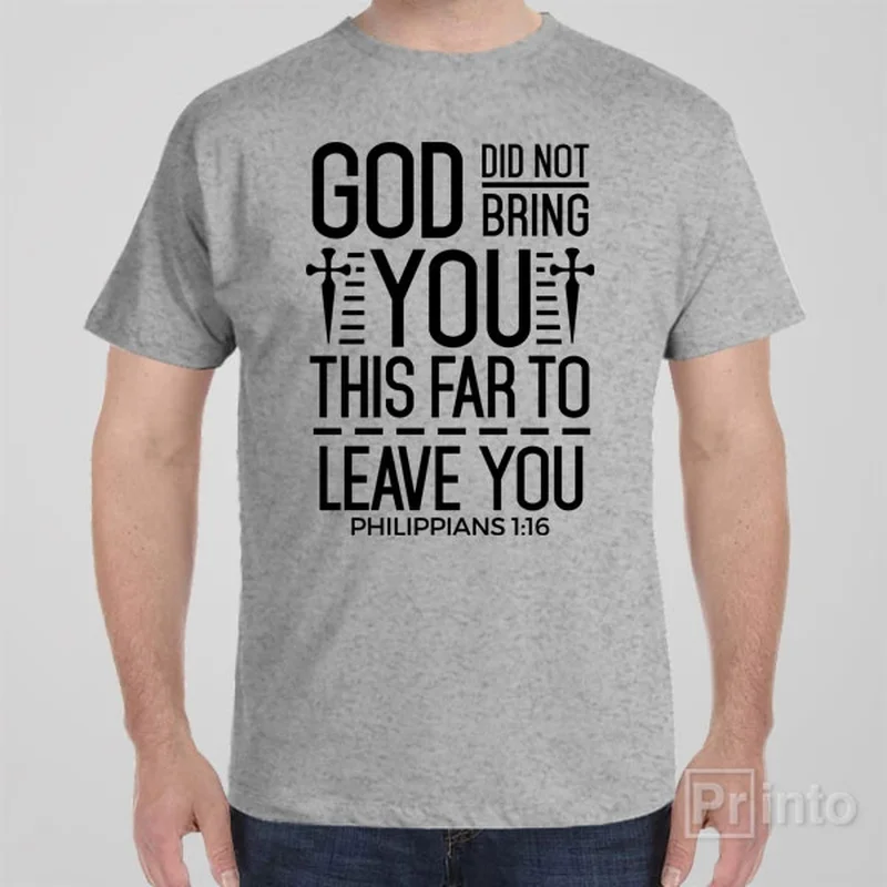 God didn't bring you this far to leave you - T-shirt