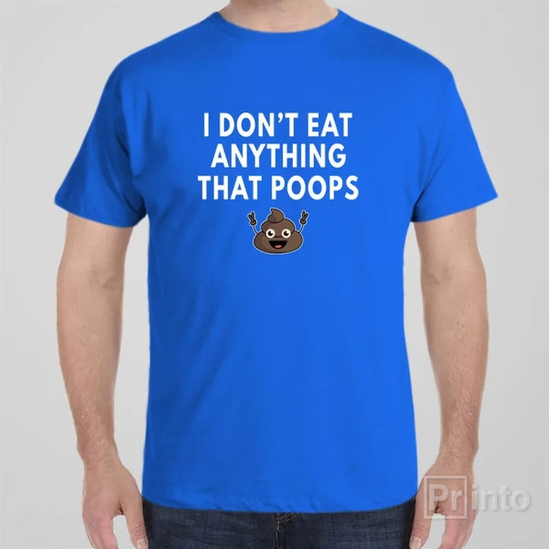 I don't eat anything that poops - T-shirt