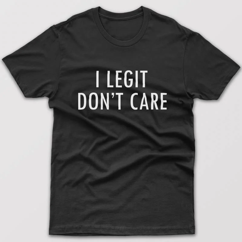 I legit Don't care - T-shirt