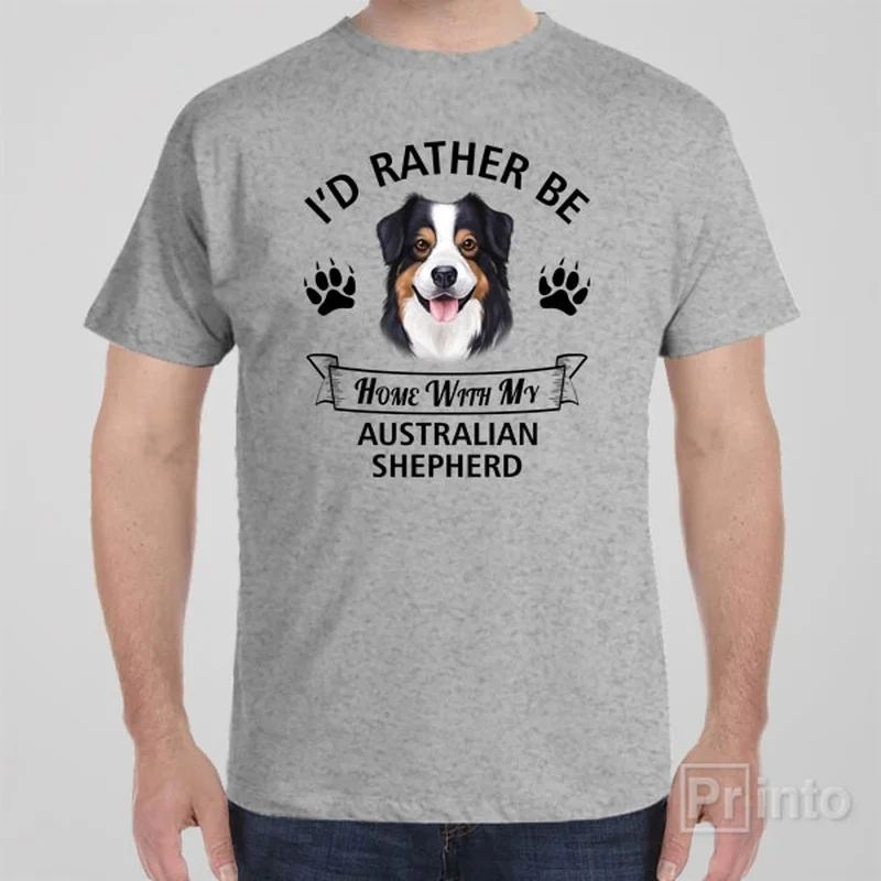 I'd rather stay home with my Australian Shepherd - T-shirt