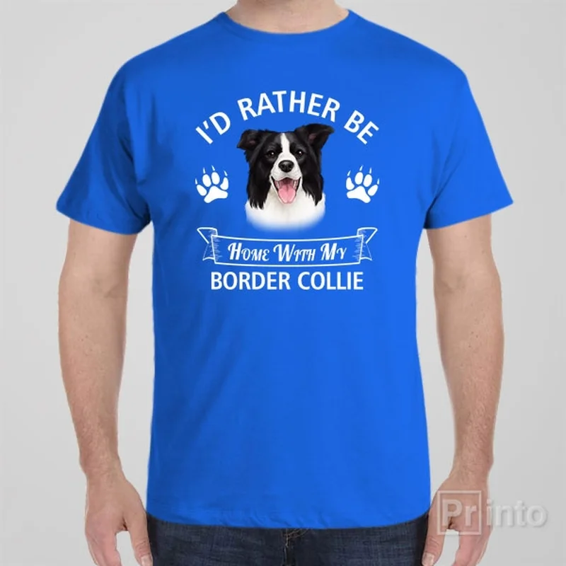 I'd rather stay home with my Border Collie - T-shirt