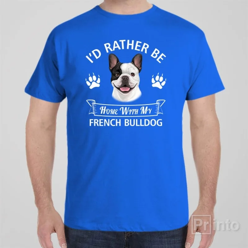 I'd rather stay home with my French Bulldog - T-shirt