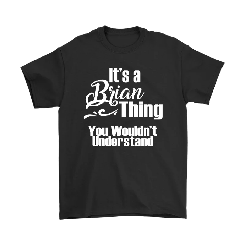 IT'S A BRIAN THING. YOU WOULDN'T UNDERSTAND Men's T-Shirt