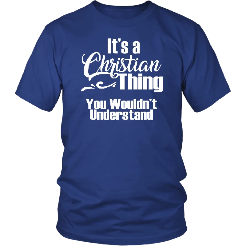 It's a CHRISTIAN Thing Unisex T-Shirt You Wouldn't Understand