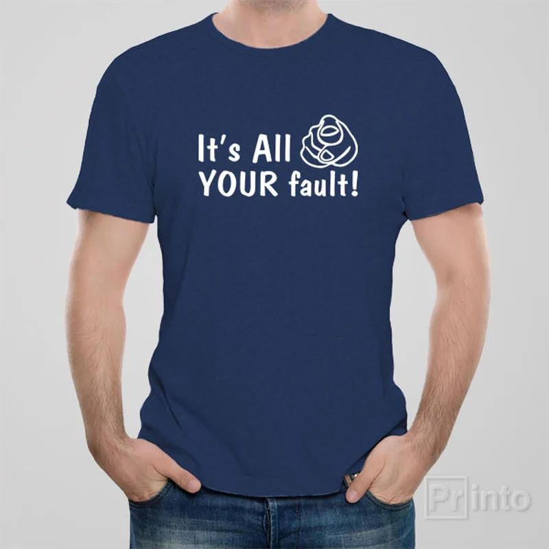 It's all your fault - T-shirt