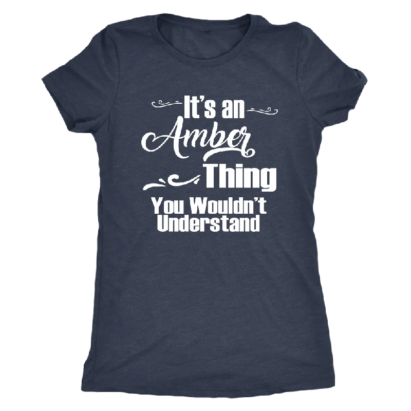 It's an AMBER Thing Women's Triblend T-Shirt You Wouldn't Understand