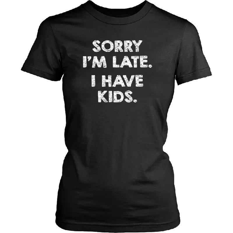 SORRY I'M LATE. I HAVE KIDS. Women's T-Shirt